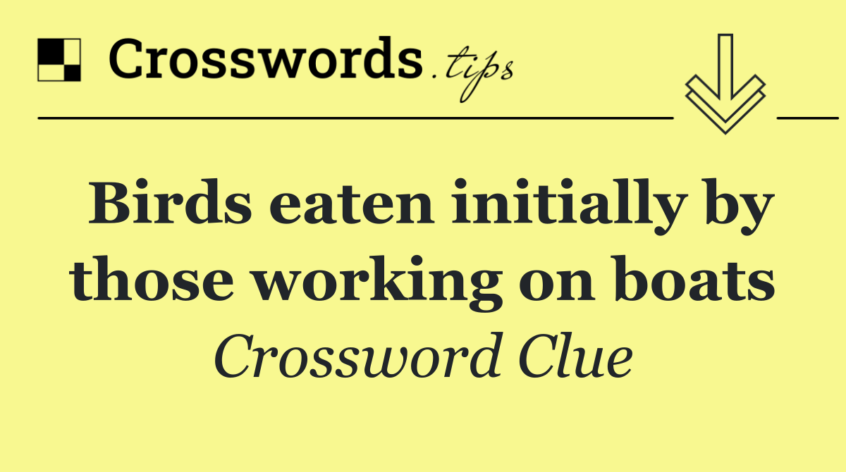 Birds eaten initially by those working on boats