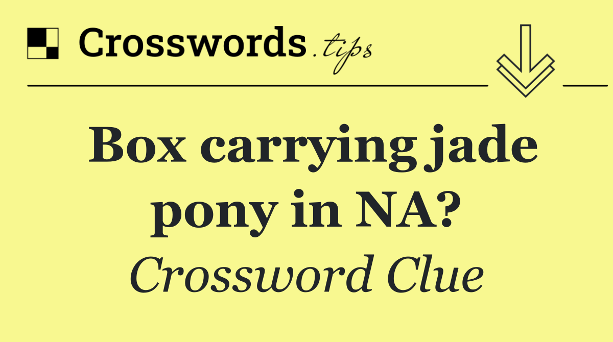 Box carrying jade pony in NA?