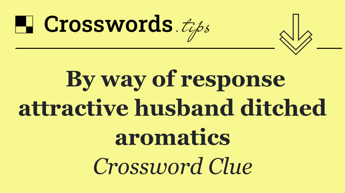 By way of response attractive husband ditched aromatics