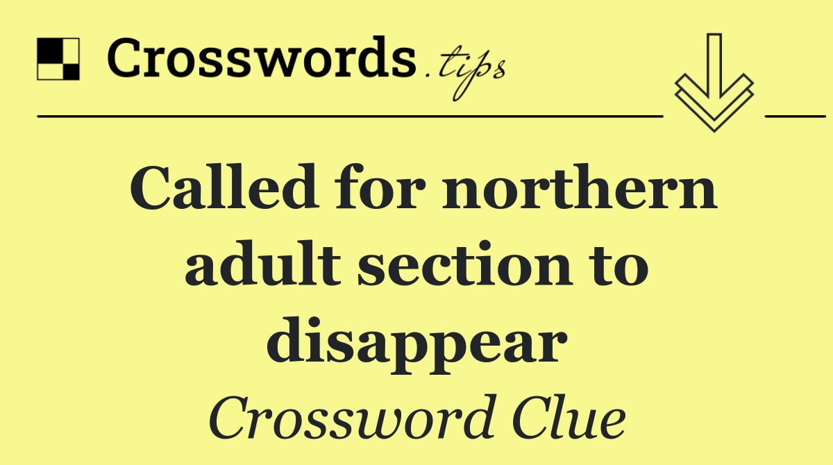 Called for northern adult section to disappear