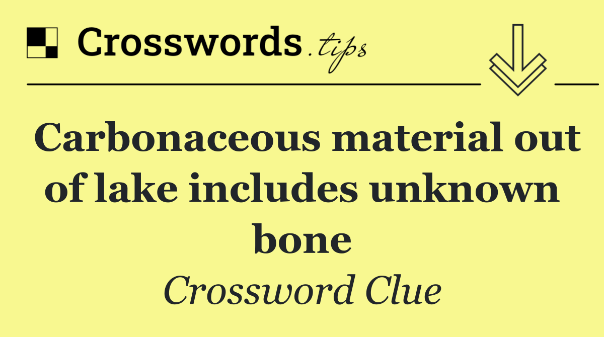 Carbonaceous material out of lake includes unknown bone