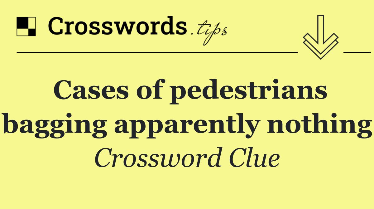 Cases of pedestrians bagging apparently nothing