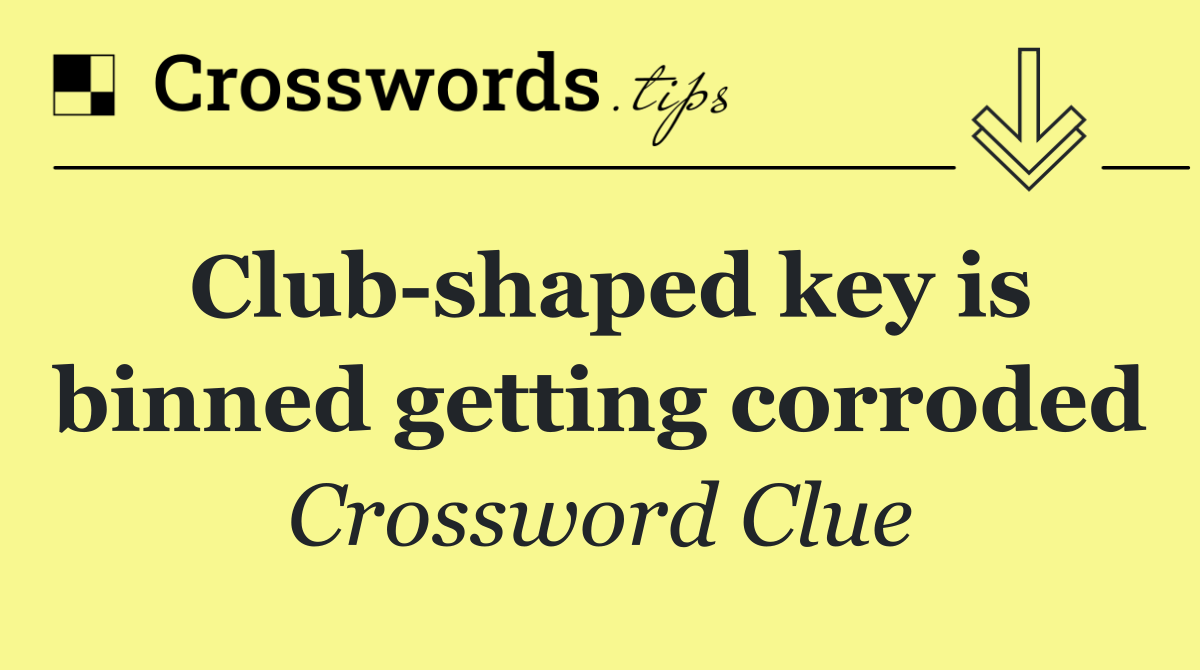 Club shaped key is binned getting corroded