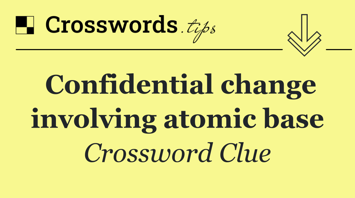 Confidential change involving atomic base