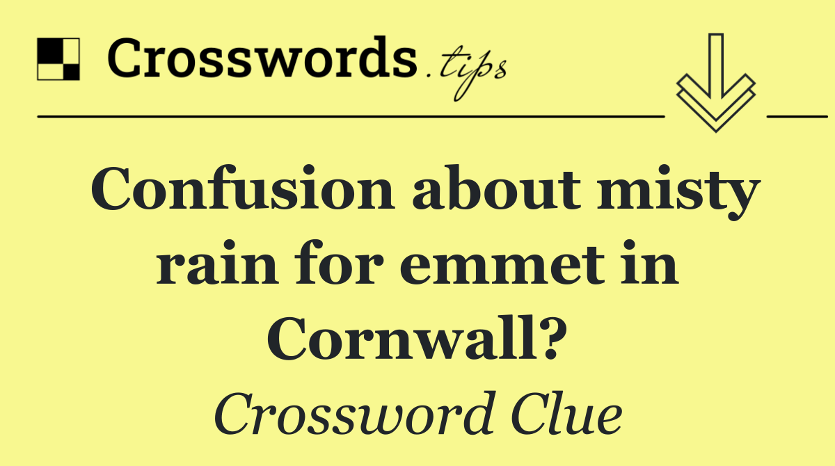 Confusion about misty rain for emmet in Cornwall?