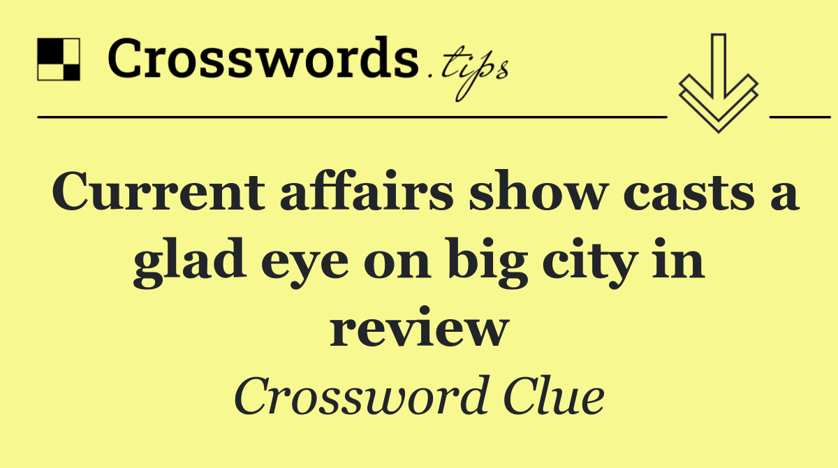 Current affairs show casts a glad eye on big city in review