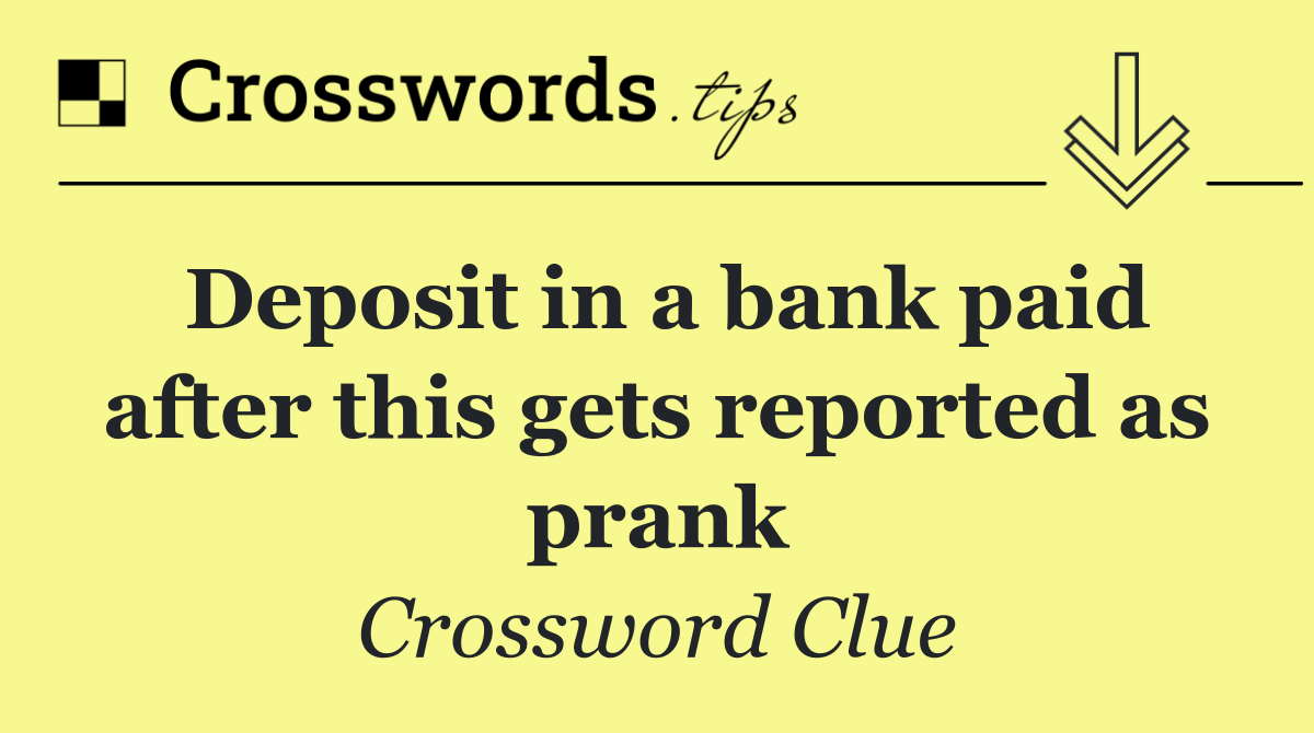 Deposit in a bank paid after this gets reported as prank