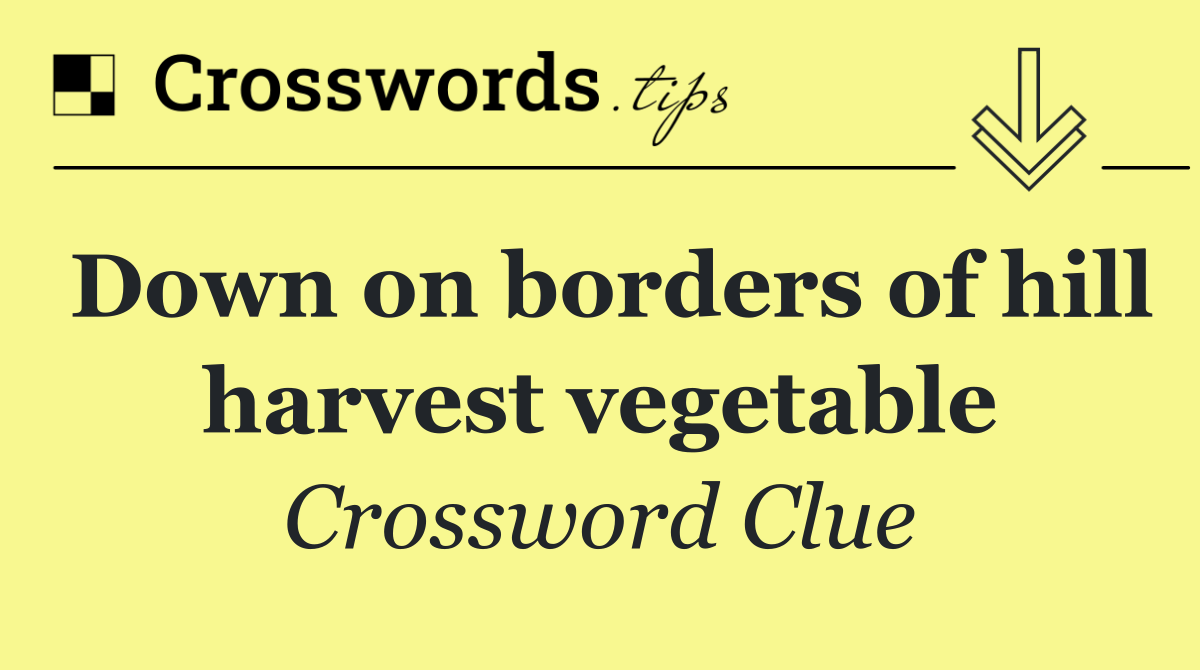 Down on borders of hill harvest vegetable