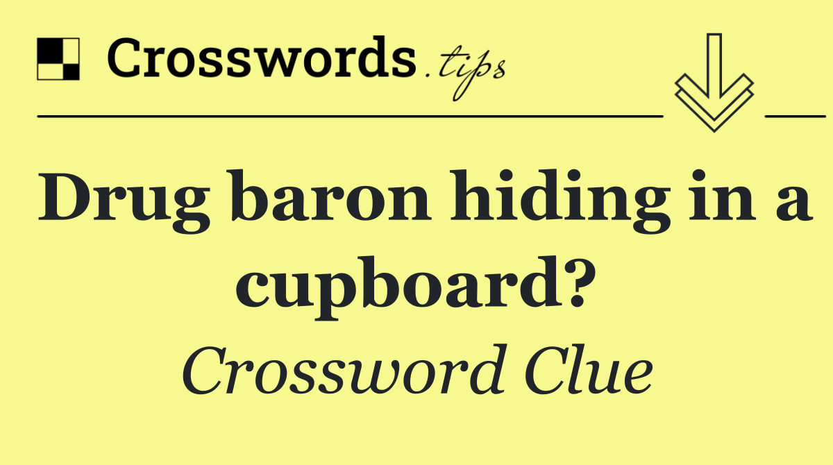 Drug baron hiding in a cupboard?