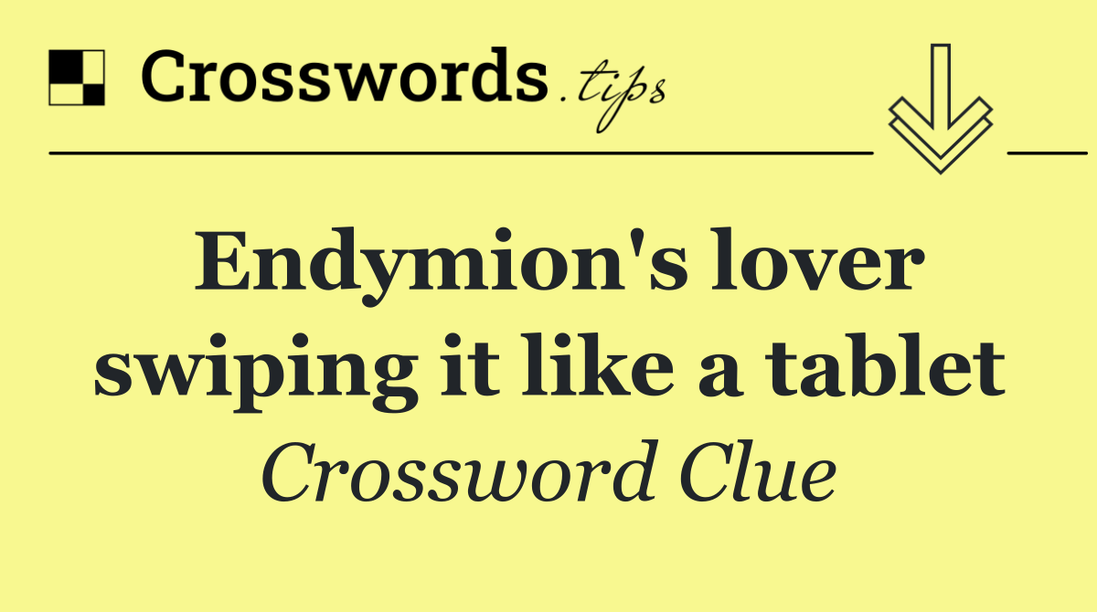 Endymion's lover swiping it like a tablet