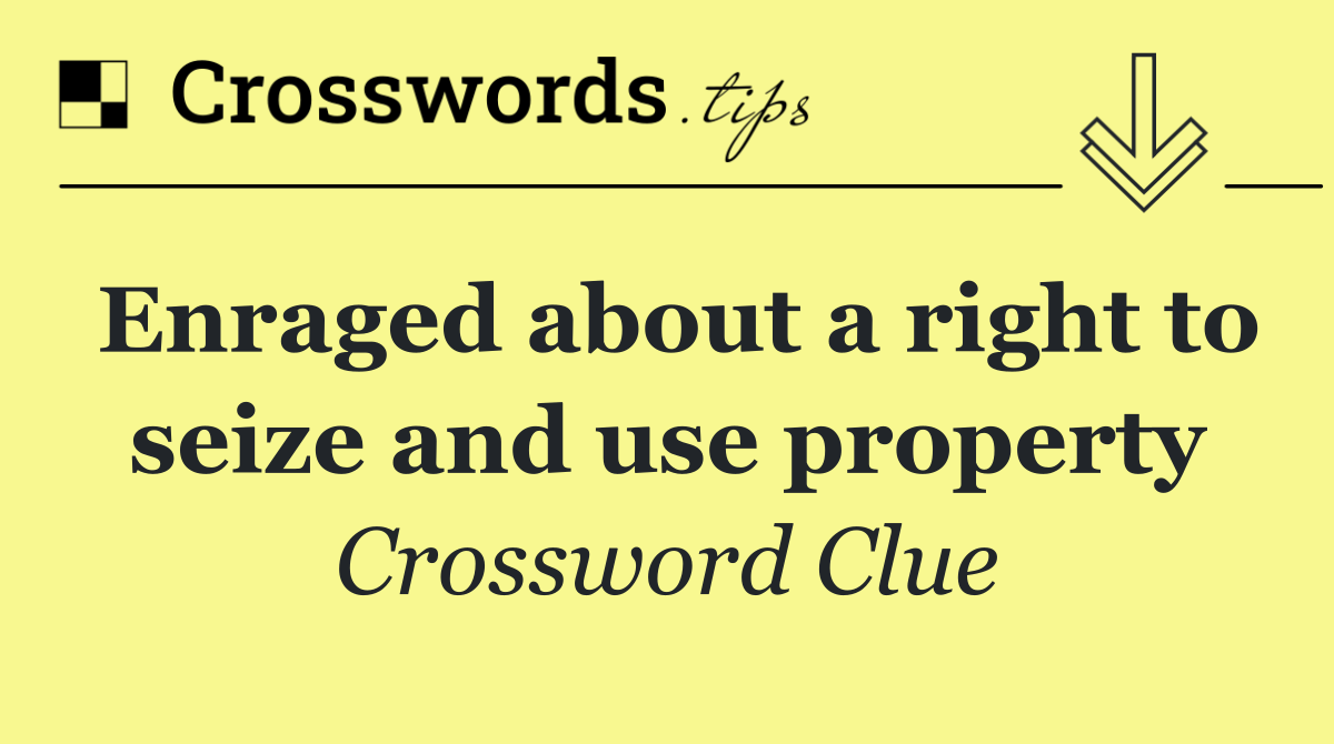 Enraged about a right to seize and use property