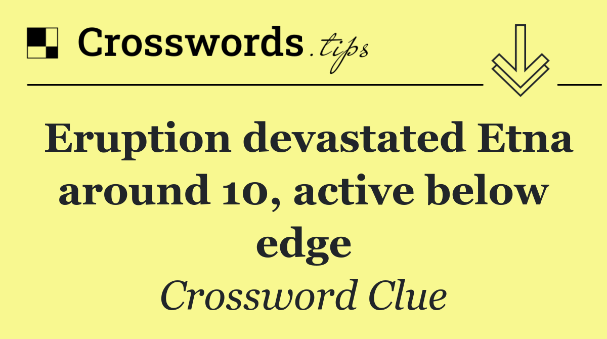 Eruption devastated Etna around 10, active below edge