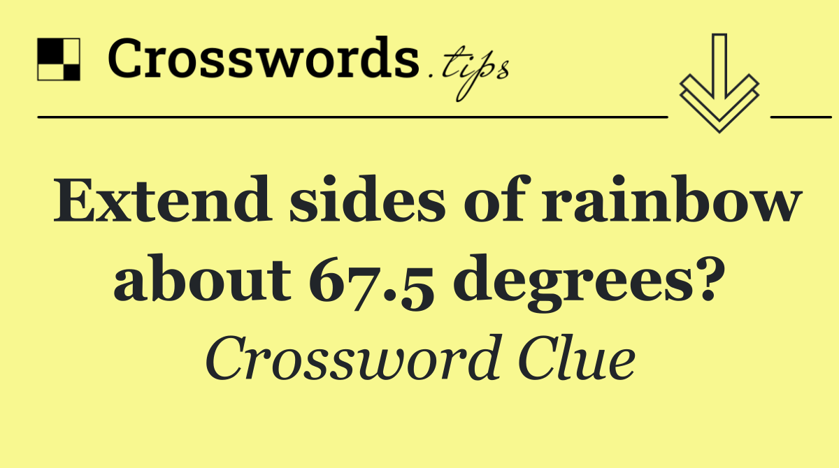 Extend sides of rainbow about 67.5 degrees?