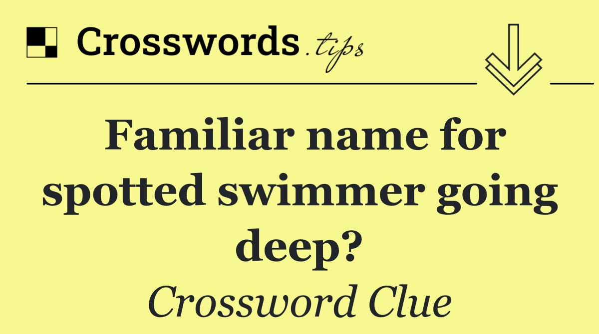 Familiar name for spotted swimmer going deep?