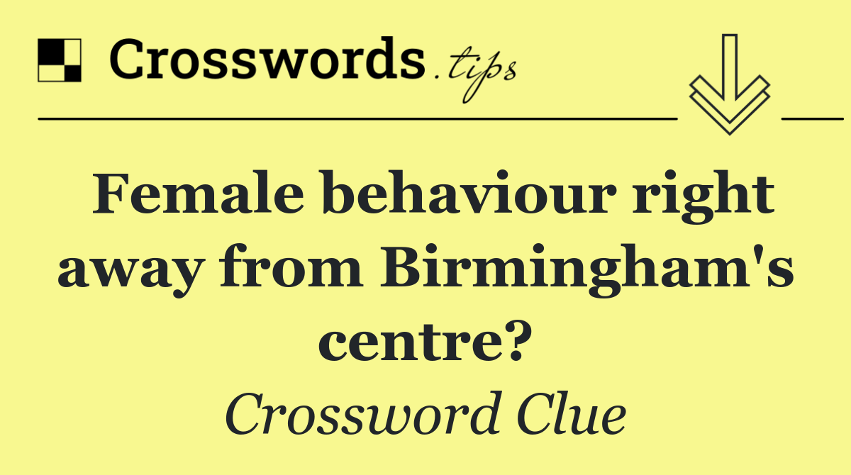 Female behaviour right away from Birmingham's centre?