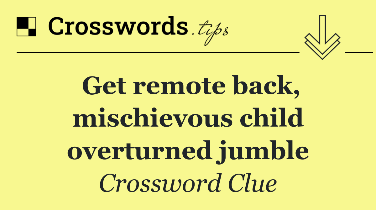 Get remote back, mischievous child overturned jumble