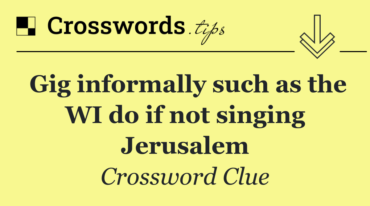 Gig informally such as the WI do if not singing Jerusalem