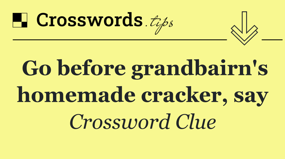 Go before grandbairn's homemade cracker, say