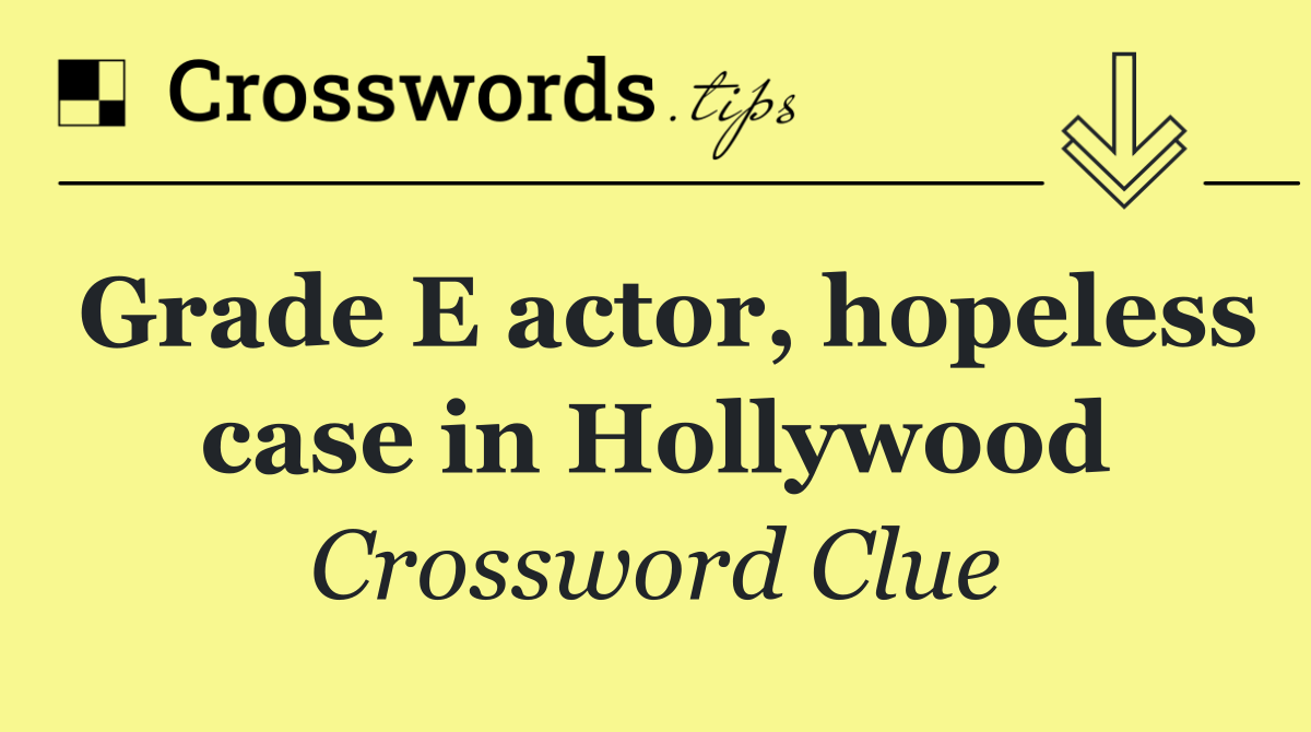 Grade E actor, hopeless case in Hollywood