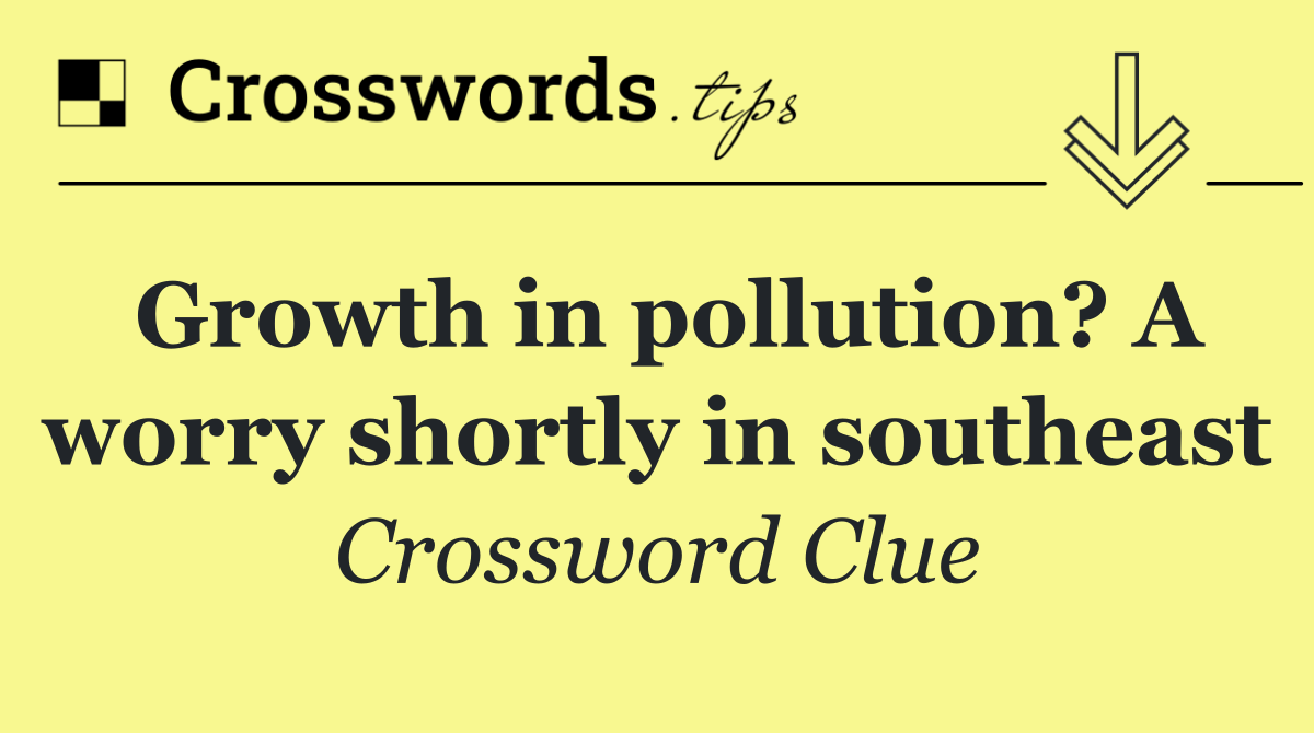 Growth in pollution? A worry shortly in southeast