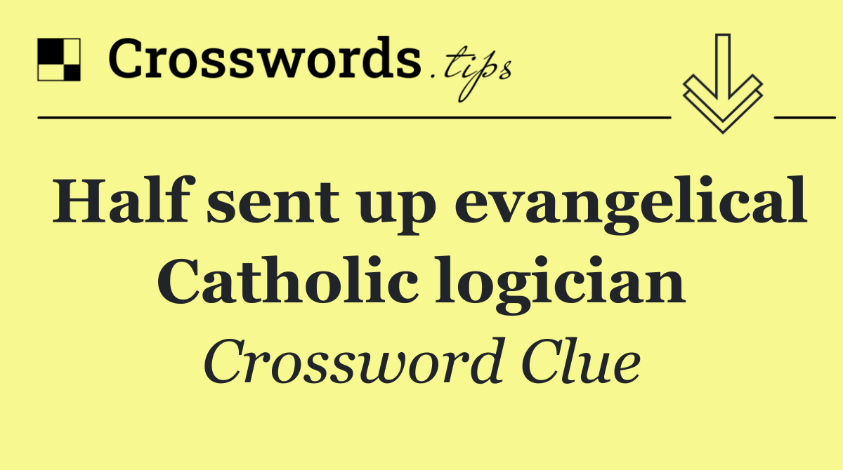 Half sent up evangelical Catholic logician