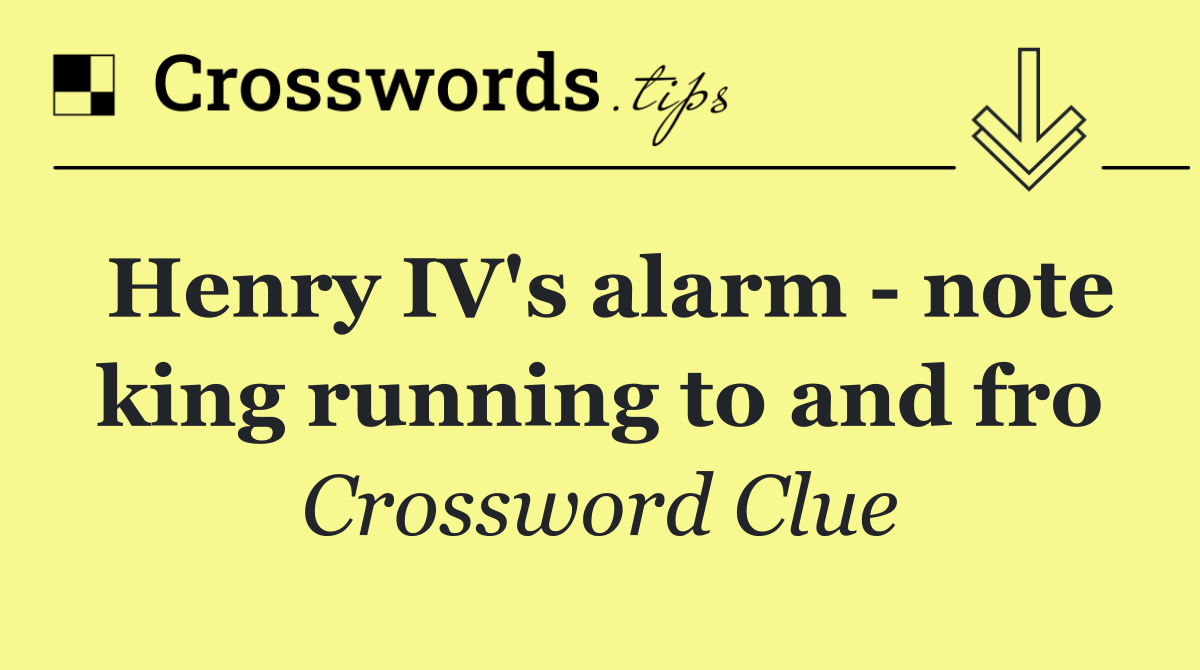 Henry IV's alarm   note king running to and fro