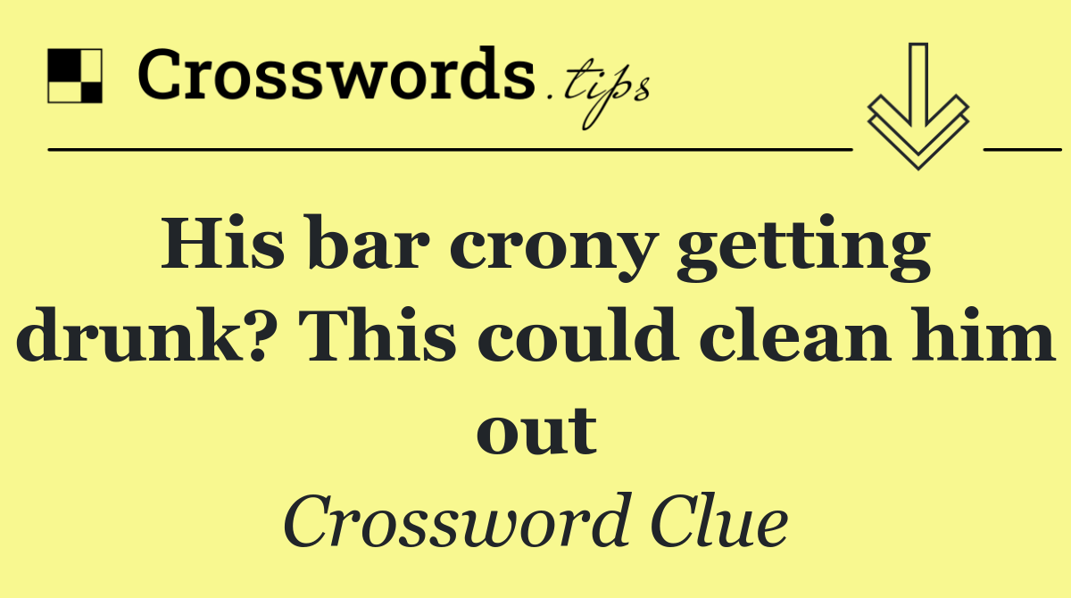 His bar crony getting drunk? This could clean him out