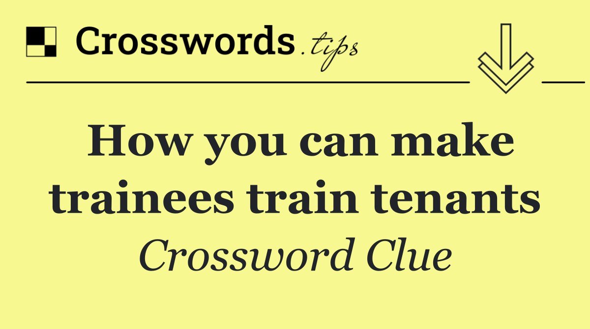 How you can make trainees train tenants