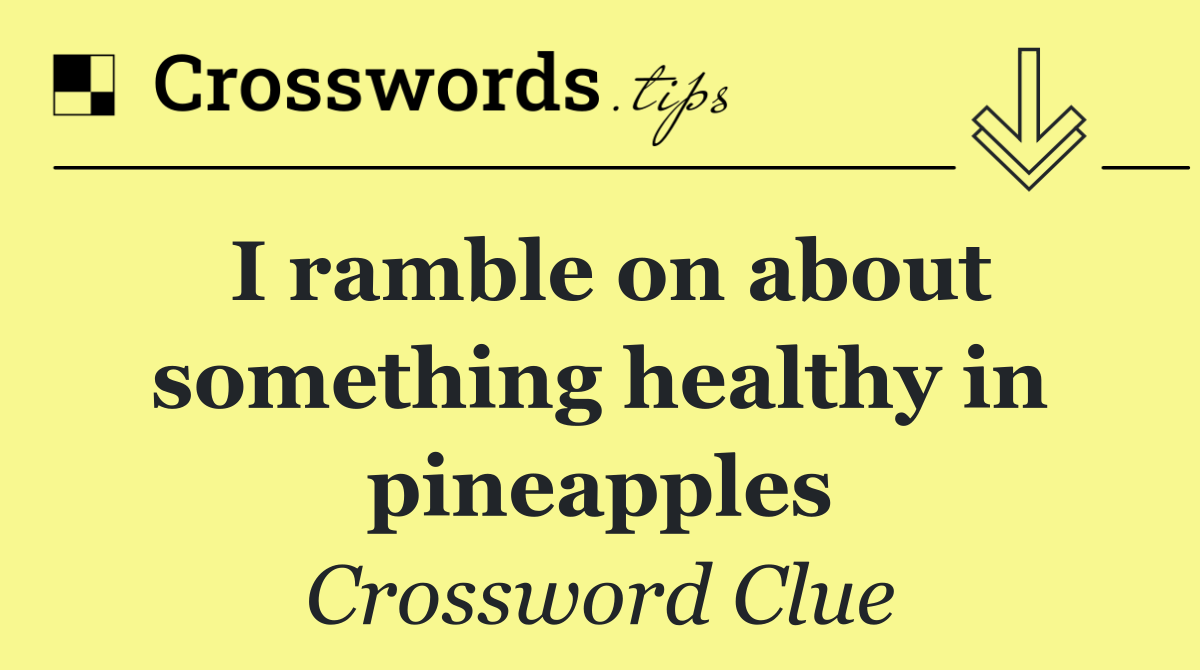 I ramble on about something healthy in pineapples