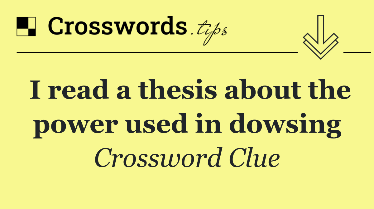 I read a thesis about the power used in dowsing