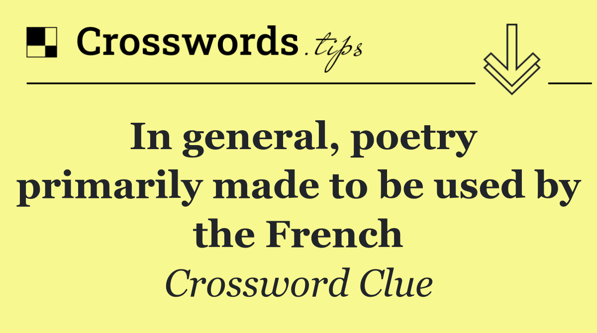 In general, poetry primarily made to be used by the French