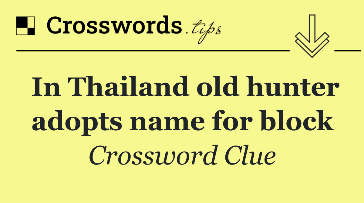 In Thailand old hunter adopts name for block