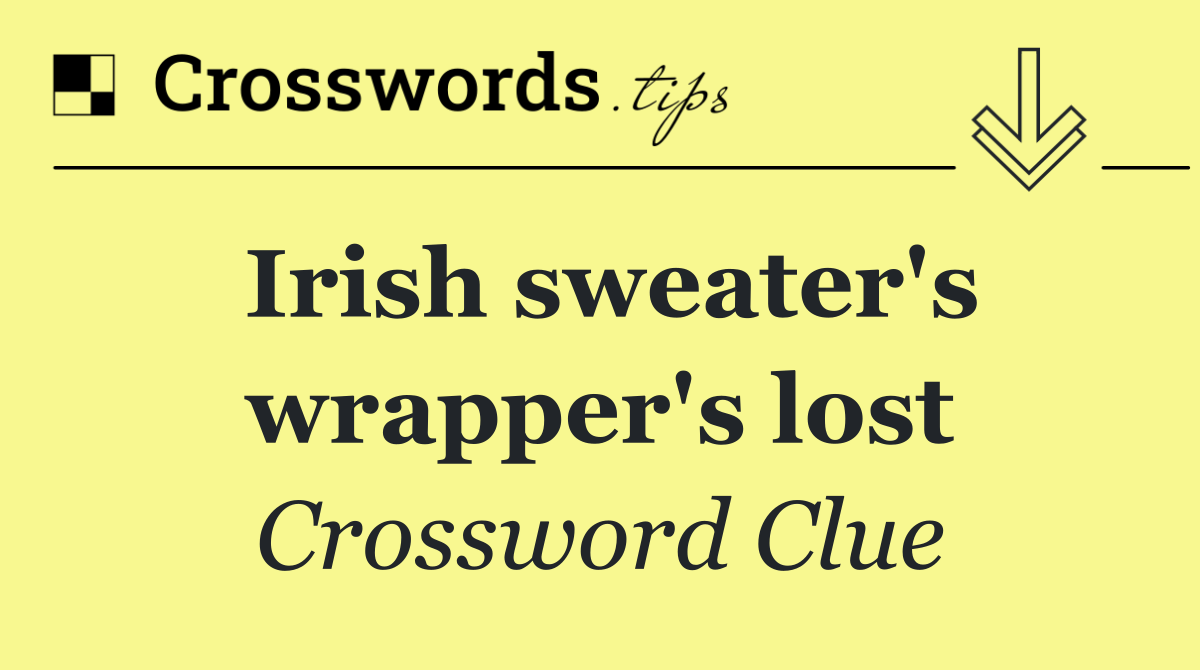 Irish sweater's wrapper's lost