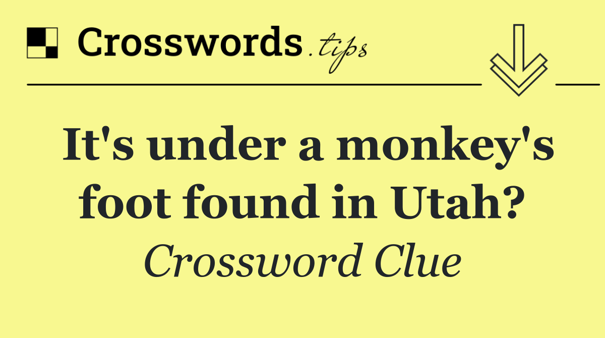 It's under a monkey's foot found in Utah?