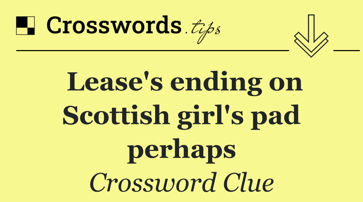 Lease's ending on Scottish girl's pad perhaps