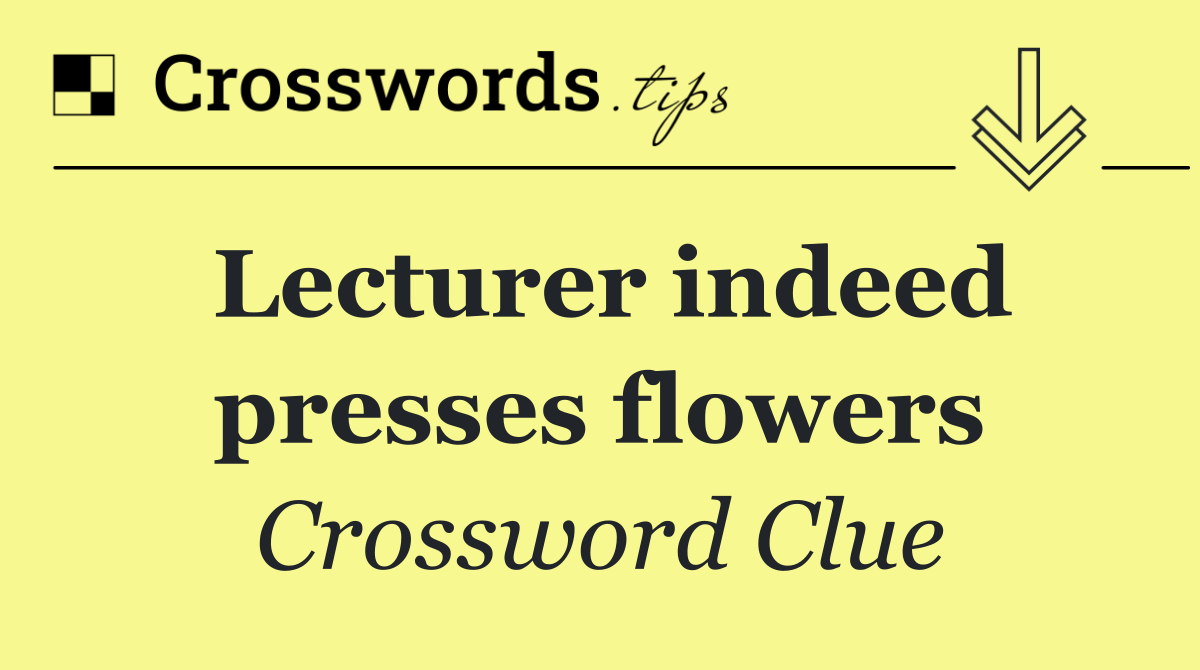 Lecturer indeed presses flowers