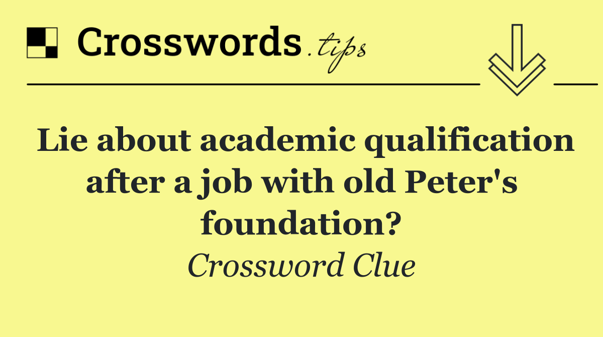 Lie about academic qualification after a job with old Peter's foundation?