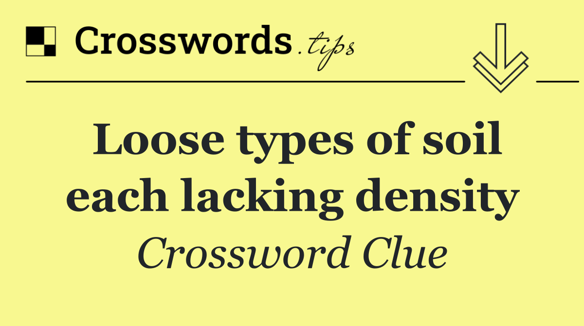 Loose types of soil each lacking density