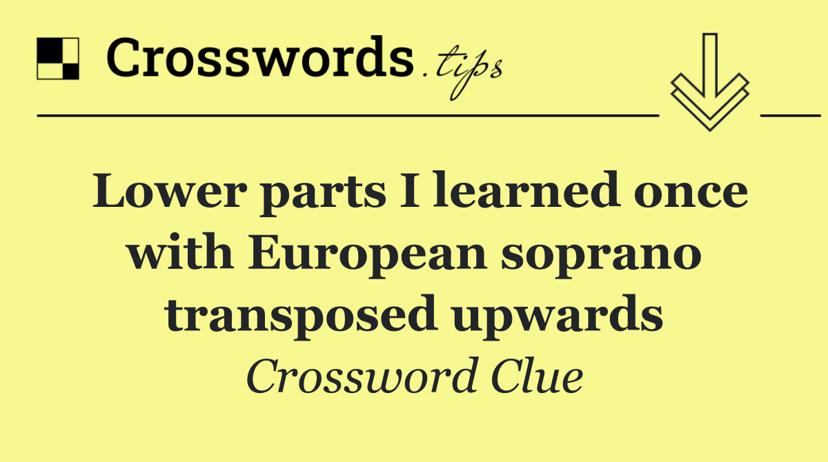 Lower parts I learned once with European soprano transposed upwards