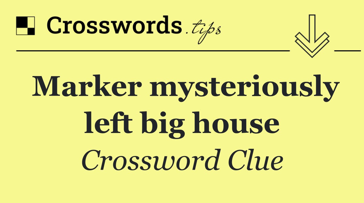 Marker mysteriously left big house