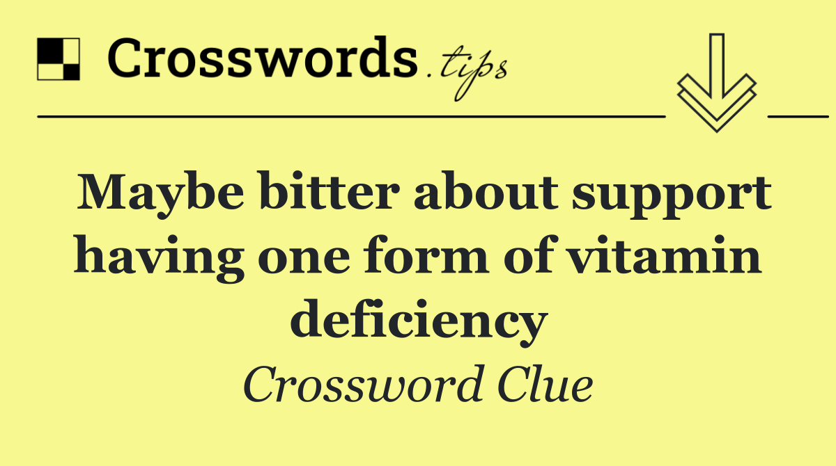 Maybe bitter about support having one form of vitamin deficiency