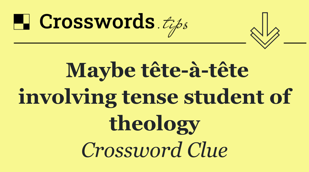 Maybe tête à tête involving tense student of theology