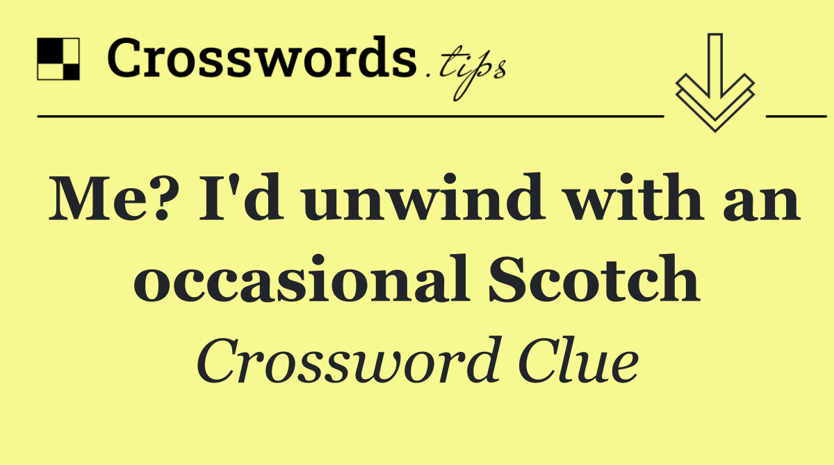 Me? I'd unwind with an occasional Scotch