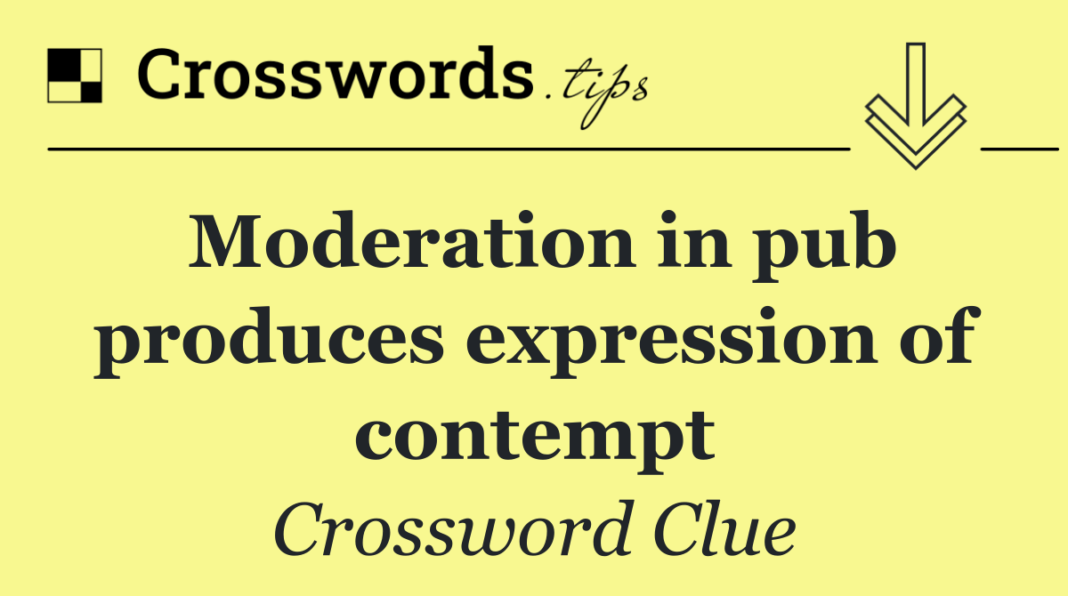 Moderation in pub produces expression of contempt