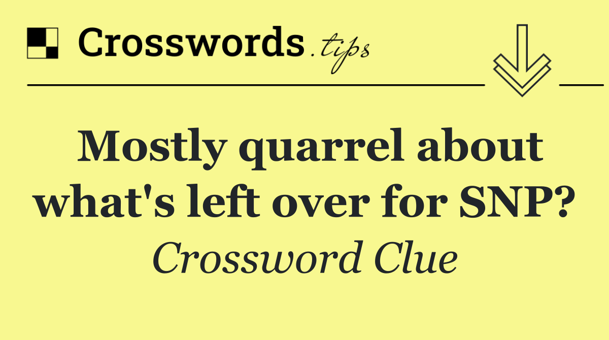 Mostly quarrel about what's left over for SNP?