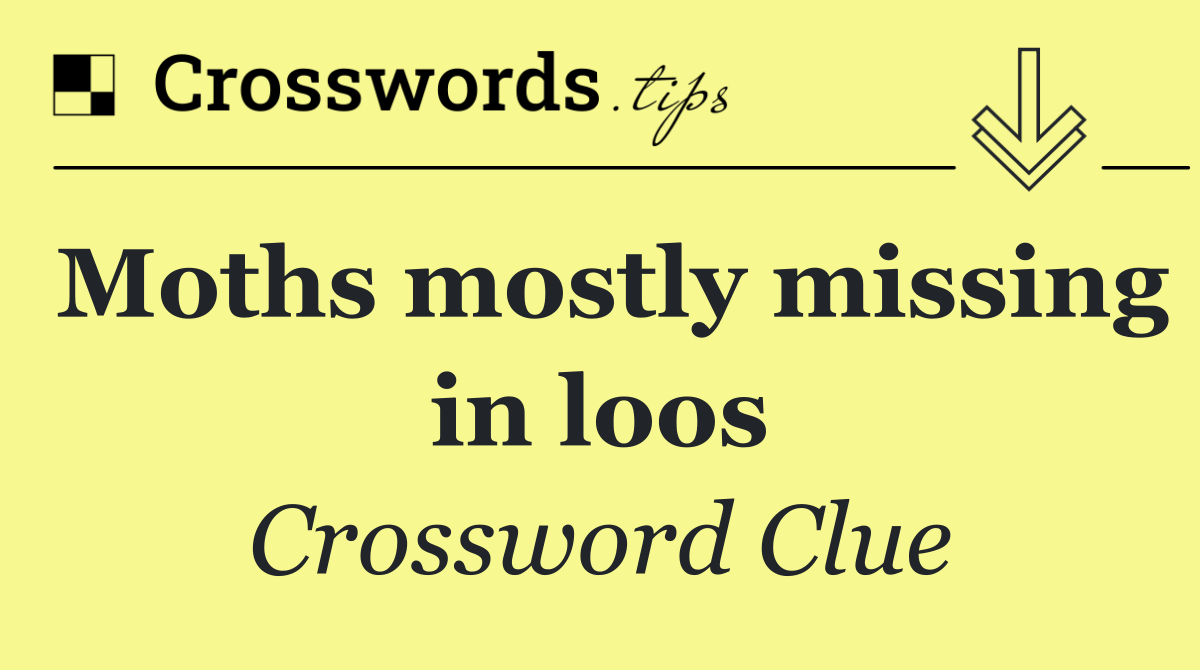 Moths mostly missing in loos