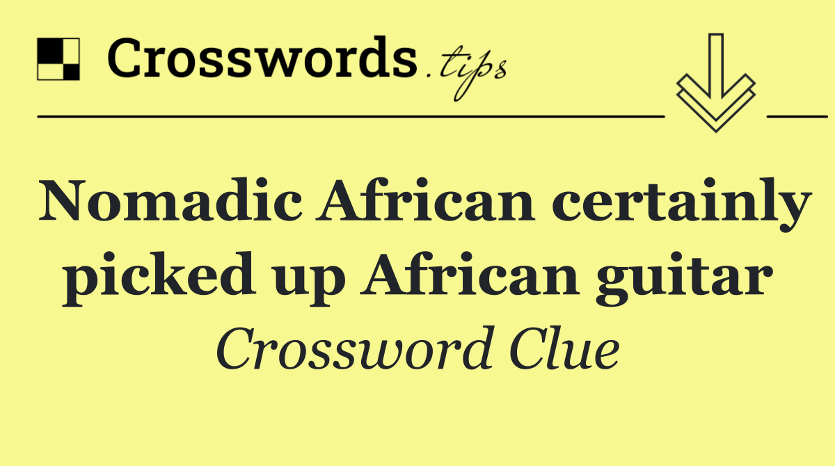 Nomadic African certainly picked up African guitar