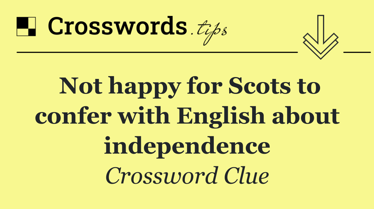 Not happy for Scots to confer with English about independence