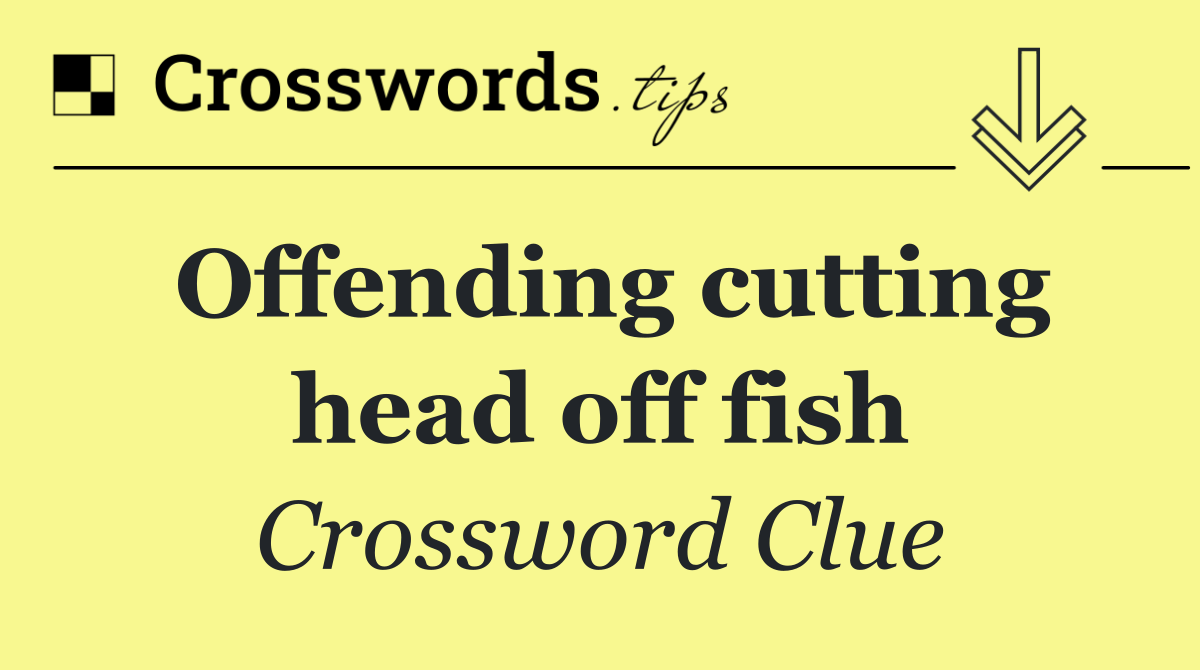 Offending cutting head off fish