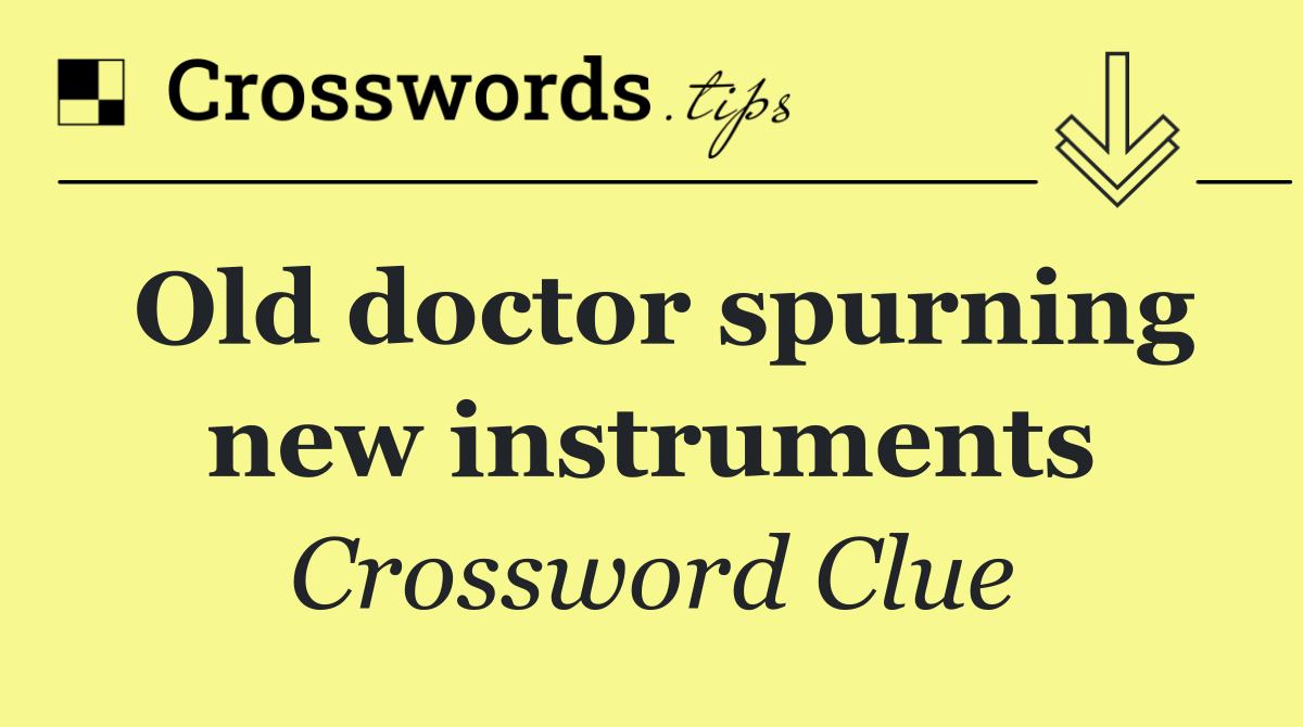 Old doctor spurning new instruments